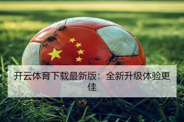 开云体育下载最新版：全新升级体验更佳