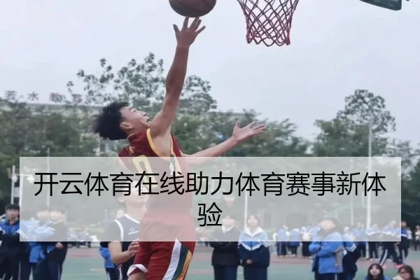 开云体育在线助力体育赛事新体验